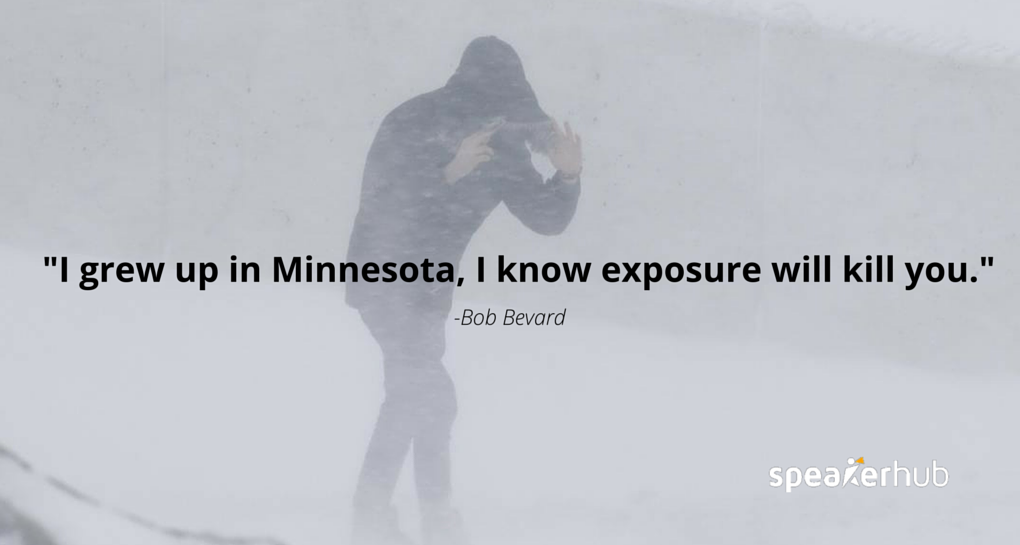 I grew up in Minnesota, I know exposure will kill you.