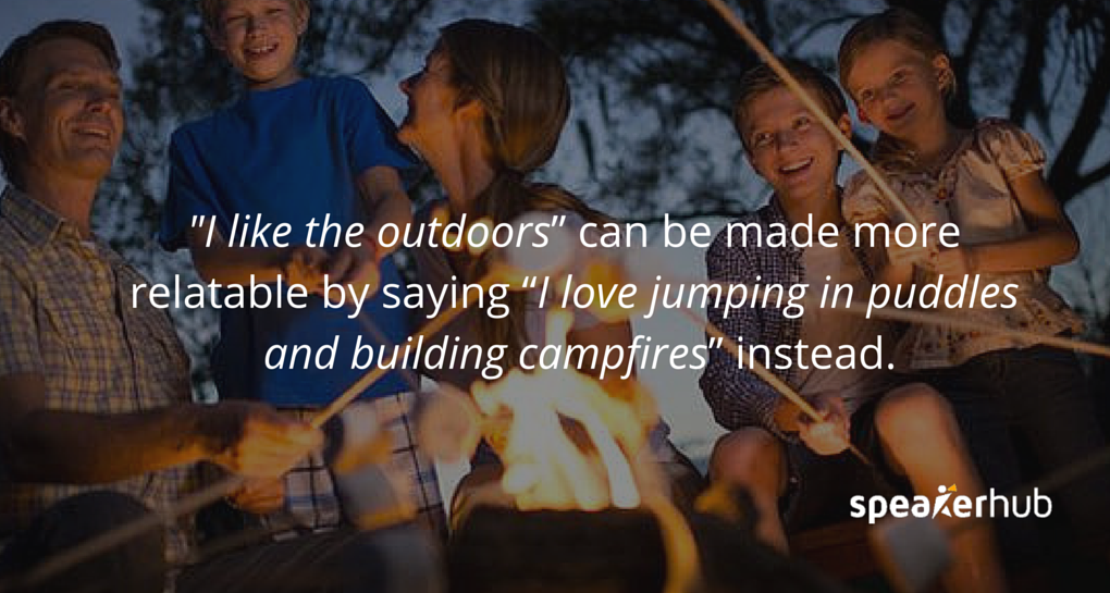 “I like the outdoors” can be made more relatable by saying “I love jumping in puddles and building campfires” instead.