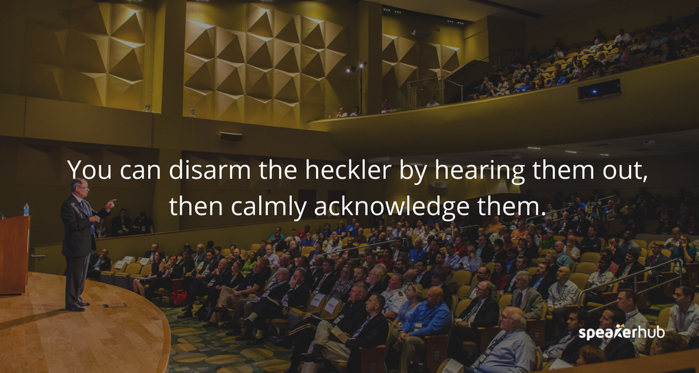 You can disarm the heckler by hearing them out, then calmly acknowledge them. You can disarm the heckler by hearing them out, then calmly acknowledge them.
