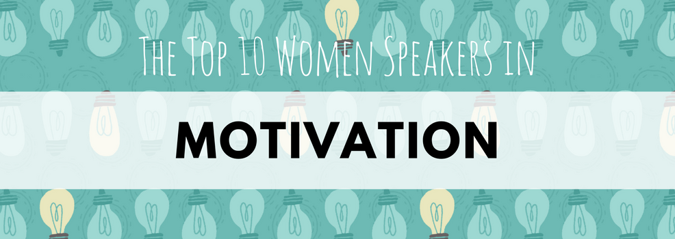 The Top 10 Women Speakers in Motivation The Top 10 Women Speakers in Motivation