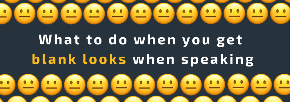 Getting blank looks when speaking? Here is what you should do. Getting blank looks when speaking? Here is what you should do.