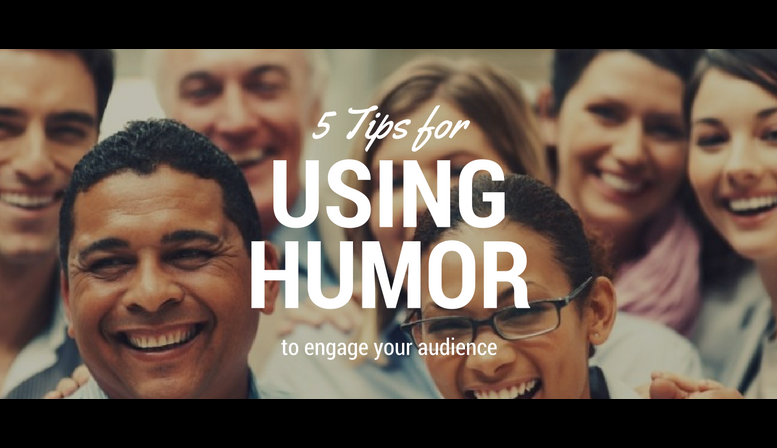 5 Tips on using humor to engage your audience 5 Tips on using humor to engage your audience