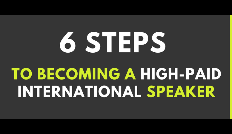 6 Steps to becoming a high-paid international speaker 6 Steps to becoming a high-paid international speaker