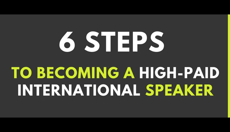 6 Steps to becoming a high-paid international speaker