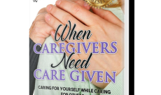 What Do You  Do...When Caregivers Need Care Given